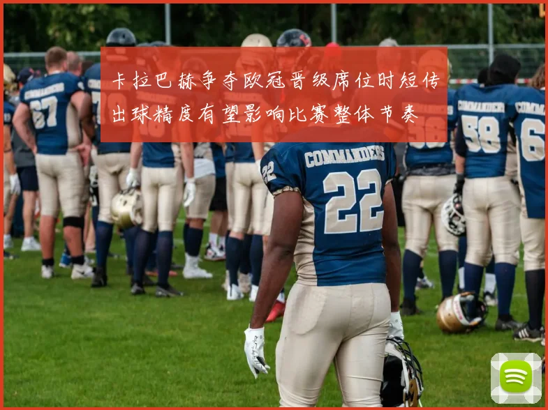 卡拉巴赫争夺欧冠晋级席位时短传出球精度有望影响比赛整体节奏