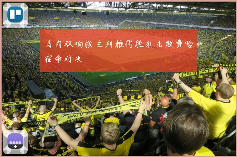 马内双响救主利雅得胜利击败费哈宿命对决