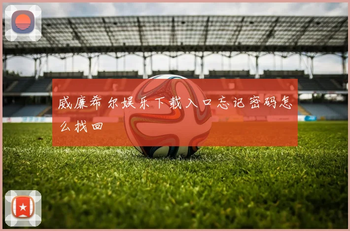 威廉希尔娱乐下载入口忘记密码怎么找回