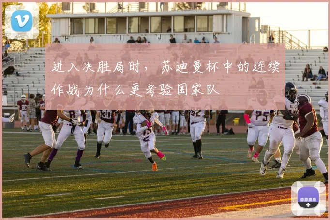 进入决胜局时，苏迪曼杯中的连续作战为什么更考验国家队