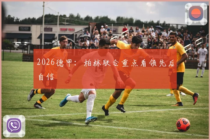 2026德甲：柏林联合重点看领先后自信