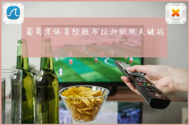 葡萄牙体育险胜布拉加欧联关键战